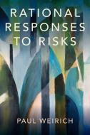 Rational Responses to Risks di Paul Weirich edito da OXFORD UNIV PR