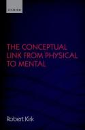 The Conceptual Link from Physical to Mental di Robert Kirk edito da Oxford University Press