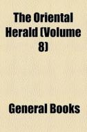 The Oriental Herald (volume 8) di Books Group edito da General Books Llc