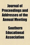 Journal Of Proceedings And Addresses Of The Annual Meeting (volume 9) di Southern Educational Association edito da General Books Llc