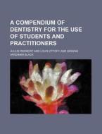 A Compendium Of Dentistry For The Use Of Students And Practitioners di Julius Parreidt edito da General Books Llc