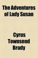 The Adventures Of Lady Susan di Cyrus Townsend Brady edito da General Books Llc