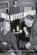 When Movies Mattered - Reviews from a Transformative Decade di Dave Kehr edito da University of Chicago Press