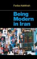 Being Modern in Iran di Fariba Adelkhah edito da COLUMBIA UNIV PR