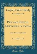 Pen and Pencil Sketches in India: Journal of a Tour in India (Classic Reprint) di Godfrey Charles Mundy edito da Forgotten Books