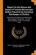 Report On The Nature And Import Of Certain Microscopic Bodies Found In The Intestinal Discharges Of Cholera edito da Franklin Classics Trade Press