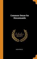 Common Sense For Housemaids di Anonymous edito da Franklin Classics Trade Press