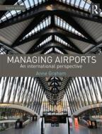 Managing Airports 4th Edition di Anne Graham edito da Taylor & Francis Ltd