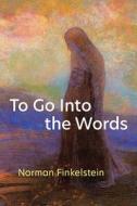 To Go Into the Words di Norman Finkelstein edito da UNIV OF MICHIGAN PR