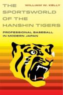 The Sportsworld of the Hanshin Tigers di William W. Kelly edito da University of California Press