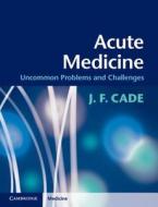 Acute Medicine di J. F. Cade edito da Cambridge University Press