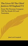 The Lives Of The Chief Justices Of England V4: From The Norman Conquest Till The Death Of Lord Tenterden di John Lord Campbell edito da Kessinger Publishing, Llc