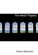 The Maids Tragedy di Francis Beaumont, John Fletcher edito da Bibliolife