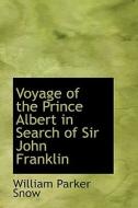 Voyage Of The Prince Albert In Search Of Sir John Franklin di William Parker Snow edito da Bibliolife