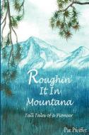 Roughin' It in Montana di Patricia Pfeiffer edito da iUniverse