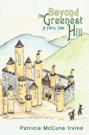 Beyond the Greenest Hill: A Fairy Tale di Patricia McCune Irvine edito da AUTHORHOUSE
