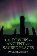 THE POWERS OF ANCIENT AND SACRED PLACES di PAUL DEVEREUX edito da LIGHTNING SOURCE UK LTD