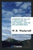 Legends of Ma-Ui -- A Demi God of Polynesia, and of His Mother Hina di W. D. Westervelt edito da LIGHTNING SOURCE INC