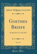 Goethes Briefe, Vol. 25: 28. Juli 1814-21. Mai 1815 (Classic Reprint) di Johann Wolfgang Von Goethe edito da Forgotten Books