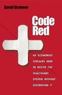 Code Red - An Economist Explains How to Revive the Healthcare System without Destroying It di David Dranove edito da Princeton University Press