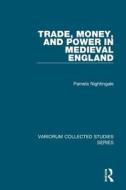 Trade, Money, and Power in Medieval England di Pamela Nightingale edito da Routledge