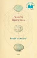 Parasitic Oscillations: Poems di Madhur Anand edito da MCCLELLAND & STEWART