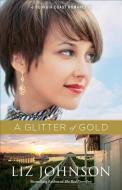 A Glitter of Gold di Liz Johnson edito da Baker Publishing Group