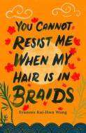 You Cannot Resist Me When My Hair Is in Braids di Frances Kai-Hwa Wang edito da WAYNE ST UNIV PR