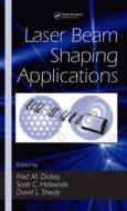 Laser Beam Shaping Applications di Fred M. Dickey, Scott C. Holswade, David Shealy edito da Taylor & Francis Inc