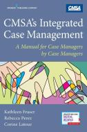 Cmsa's Integrated Case Management: A Manual for Case Managers by Case Managers di Kathleen Fraser, Rebecca Perez, Corine Latour edito da SPRINGER PUB