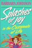 Splashes of Joy in the Cesspools of Life di Barbara Johnson edito da W Publishing Group