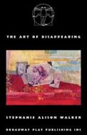 The Art of Disappearing di Stephanie Alison Walker edito da Broadway Play Publishing Inc