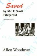 Saved by Mr. F. Scott Fitzgerald: And Other Stories di Allen Woodman edito da Livingston Press (AL)