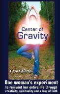 Center of Gravity: One Woman's Experiment to Reinvent Her Entire Life Through Creativity, Spirituality, and a Leap of Faith. di Geva Salerno edito da Levity Press