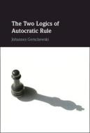 The Two Logics Of Autocratic Rule di Johannes Gerschewski edito da Cambridge University Press