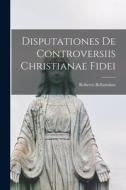 Disputationes De Controversiis Christianae Fidei di Roberto Bellarmino edito da LEGARE STREET PR