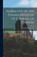 Narrative of the Fenian Invasion of Canada, of Canada di Alexander Somerville edito da LEGARE STREET PR