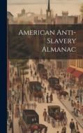 American Anti-Slavery Almanac di Anonymous edito da LEGARE STREET PR