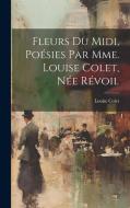 Fleurs Du Midi, Poésies Par Mme. Louise Colet, Née Révoil di Louise Colet edito da LEGARE STREET PR