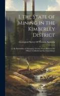1. the State of Mining in the Kimberley District: 2. the Probability of Obtaining Artesian Water Between the Pilbara Goldfields and the Great Desert edito da LEGARE STREET PR