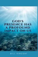 God's Presence Has a Profound Impact On Us di Bill Vincent edito da RWG Publishing