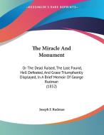 The Miracle and Monument: Or the Dead Raised, the Lost Found, Hell Defeated, and Grace Triumphantly Displayed, in a Brief Memoir of George Rudma di Joseph F. Rudman edito da Kessinger Publishing