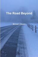 The Road Beyond di Michael Bryant edito da Lulu.com
