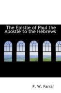 The Epistle Of Paul The Apostle To The Hebrews di Frederic William Farrar edito da Bibliolife