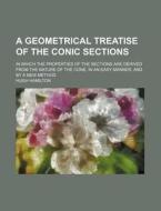 A Geometrical Treatise Of The Conic Sect di Hugh Hamilton edito da Rarebooksclub.com