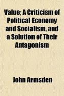 Value; A Criticism Of Political Economy di John Armsden edito da General Books