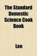 The Standard Domestic Science Cook Book di Jenny Lee edito da General Books