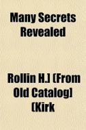 Many Secrets Revealed di Rollin H. Kirk edito da General Books Llc