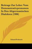 Beitrage Zur Lehre Vom Demonstrativpronomen in Den Altgermanischen Dialekten (1906) di Eduard Prokosch edito da Kessinger Publishing