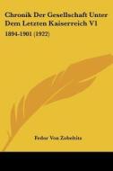 Chronik Der Gesellschaft Unter Dem Letzten Kaiserreich V1: 1894-1901 (1922) di Fedor Von Zobeltitz edito da Kessinger Publishing